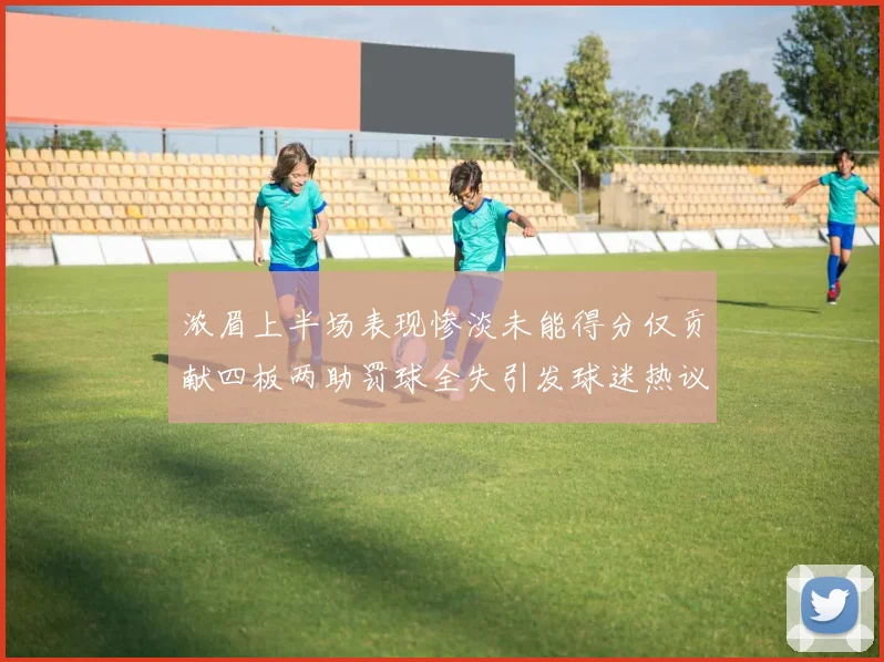 浓眉上半场表现惨淡未能得分仅贡献四板两助罚球全失引发球迷热议