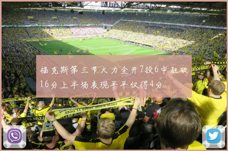 福克斯第三节火力全开7投6中狂砍16分上半场表现平平仅得4分