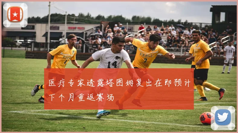 医疗专家透露塔图姆复出在即预计下个月重返赛场