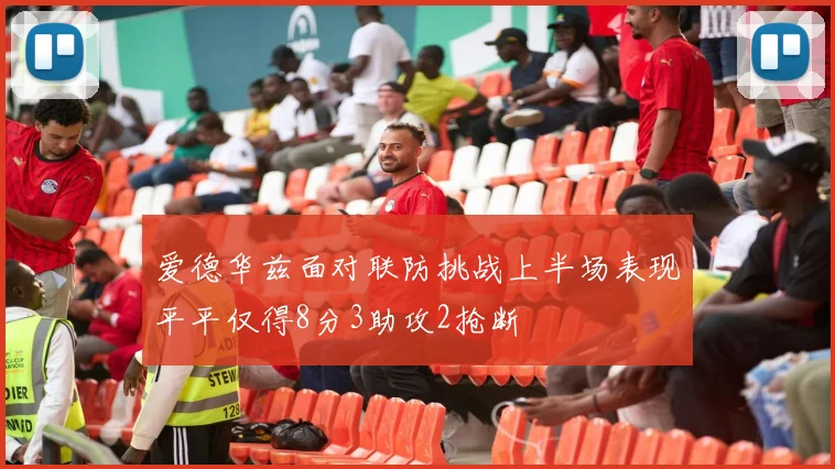 爱德华兹面对联防挑战上半场表现平平仅得8分3助攻2抢断